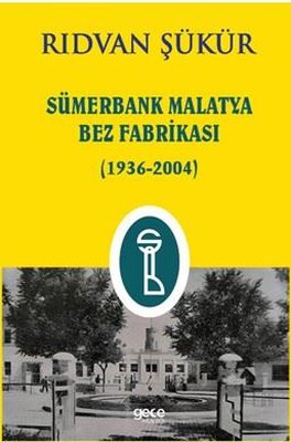 Sümerbank Malatya Bez Fabrikası 1936 - 2004 | Gece Kitaplığı (İnce Kapak)