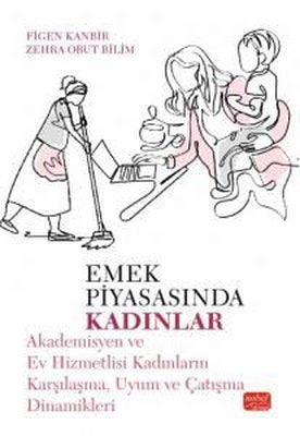 Emek Piyasasında Kadınlar - Akademisyen ve Ev Hizmetlisi Kadınların Karşılaşma Uyum ve Çatışma Dina | Nobel Bilimsel Eserler (İnce Kapak)