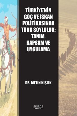 Türkiye'nin Göç ve İskan Politikasında Türk Soyluluk: Tanım Kapsam ve Uygulama | Astana Yayınları (İnce Kapak)