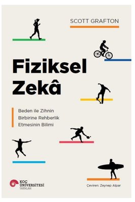 Fiziksel Zeka - Beden İle Zihnin Birbirine Rehberlik Etmesinin Bilimi | Koç Üniversitesi Yayınları (İnce Kapak)