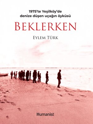 Beklerken - 1975'te Yeşilöy'de Denize Düşen Uçağın Öyküsü | Humanist Kitap Yayıncılık (İnce Kapak)