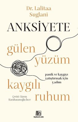Anksiyete: Gülen Yüzüm Kaygılı Ruhum - Panik ve Kaygıyı Yatıştırmak İçin 5 Adım | Üçüncü Göz Yayınları (İnce Kapak)