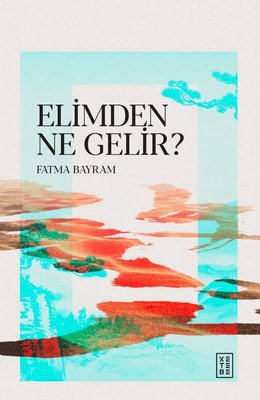 Elimden Ne Gelir? | Ketebe (İnce Kapak)