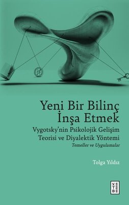 Yeni Bir Bilinç İnşa Etmek - Vygotsky'nin Psikolojik Gelişim Teorisi ve Diyalektik Yöntemi Temeller | Ketebe (İnce Kapak)