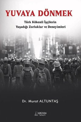 Yuvaya Dönmek - Türk Kökenli İşçilerin Yaşadığı Zorluklar ve Deneyimleri | Serüven Yayınevi (İnce Kapak)