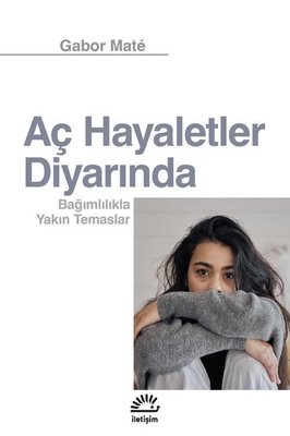 Aç Hayaletler Diyarında - Bağımlılıkla Yakın Temaslar | İletişim Yayınları (İnce Kapak)