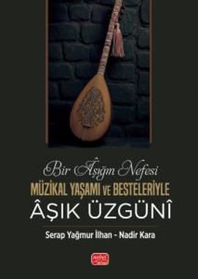 Bir Aşığın Nefesi - Müzikal Yaşamı ve Besteleriyle Aşık Üzgüni | Nobel Bilimsel Eserler (İnce Kapak)
