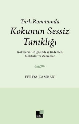 Türk Romanında Kokunun Sessiz Tanıklığı - Kokuların Gölgesindeki Bedenler, Mekanlar ve Zamanlar | Kesit Yayınları (İnce Kapak)