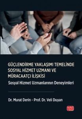 Güçlendirme Yaklaşımı Temelinde Sosyal Hizmet Uzmanı ve Müracaatçı İlişkisi - Sosyal Hizmet Uzmanlar | Nobel Bilimsel Eserler (İnce Kapak)