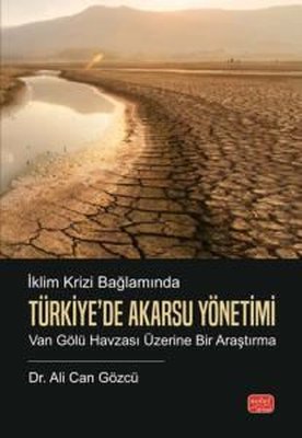 İklim Krizi Bağlamında Türkiye'de Akarsu Yönetimi - Van Gölü Havzası Üzerine Bir Araştırma | Nobel Bilimsel Eserler (İnce Kapak)
