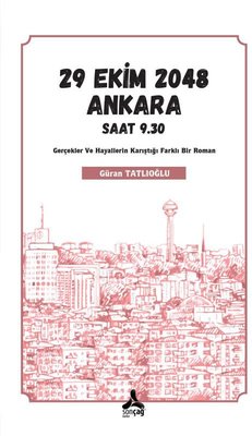 29 Ekim 2048 Ankara Saat 9.30 - Gerçekler ve Hayallerin Karıştığı Farklı Bir Roman | Sonçağ Yayınları (İnce Kapak)