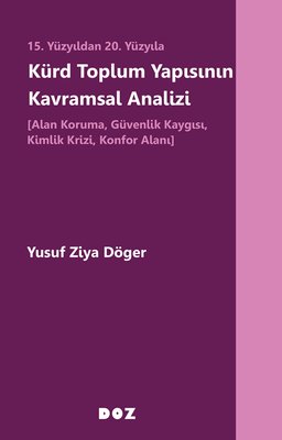 15 .Yüzyıldan 20. Yüzyıla Kürd Toplum Yapısının Kavramsal Analizi - Alan Koruma, Güvenlik Kaygısı, Kimlik Krizi, Konfor Alanı | Doz (İnce Kapak)