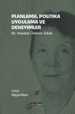 Planlama, Politika, Uygulama ve Deneyimler - Bir Semahat Özdemir Kitabı | İdealkent Yayınları (İnce Kapak)