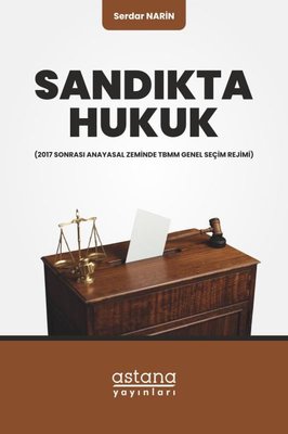 Sandıkta Hukuk - 2017 Sonrası Anayasal Zeminde TBMM Genel Seçim Rejimi | Astana Yayınları (İnce Kapak)