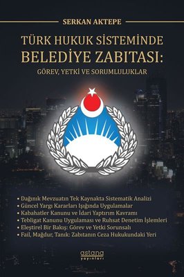 Türk Hukuk Sisteminde Belediye Zabıtası: Görev, Yetki ve Sorumluluklar | Astana Yayınları (İnce Kapak)