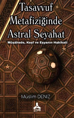 Tasavvuf Metafiziğinde Astral Seyahat - Müşahede Keşf ve Eşyanın Hakikati | Sonçağ Yayınları (İnce Kapak)