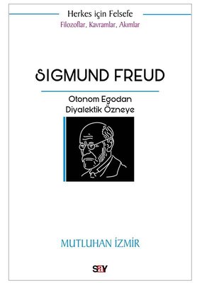 Sigmund Freud: Otonom Egodan Diyalektik Özneye - Filozoflar Kavramlar Akımlar - Herkes İçin Felsefe | Say Yayınları (İnce Kapak)