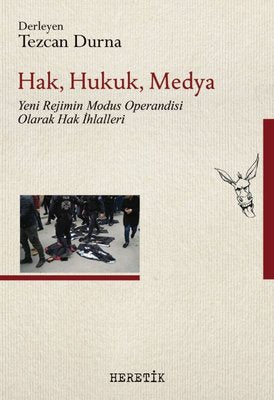 Hak Hukuk Medya: Yeni Rejimin Modus Operandisi Olarak Hak İhlalleri | Heretik Yayıncılık