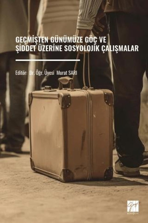 Geçmişten Günümüze Göç Ve Şiddet Üzerine Sosyolojik Çalışmalar | Gazi Kitabevi (Ciltsiz)