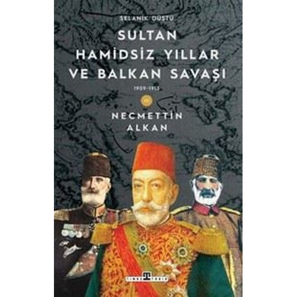 Sultan Hamidsiz Yıllar ve Balkan Savaşı & 1909 - 1913 Selanik Düştü | Timaş Yayınları (İnce Kapak)