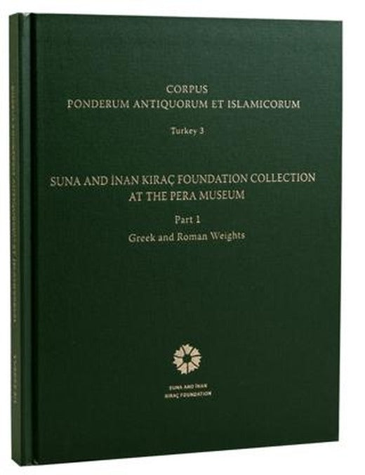 Corpus Ponderum Antiquorum et Islamicorum Turkey 3 - Suna and İnan Kıraç Foundation Collection in the Pera Museum Part 1 - Greek and Roman Weights | İstanbul Araştırmaları Enstitüsü (Ciltli)