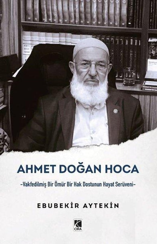 Ahmet Doğan Hoca - Vakfedilmiş Bir Ömür Bir Hak Dostunun Hayat Serüveni | Çıra Yayınları (İnce Kapak)