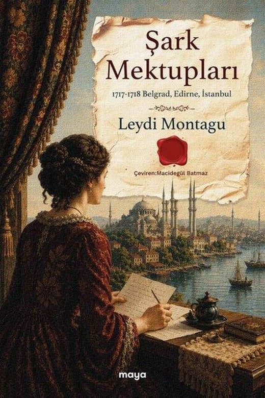 Şark Mektupları: 1717 - 1718 Belgrad Edirne İstanbul | Maya Kitap (İnce Kapak)