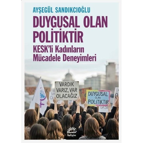 Duygusal Olan Politiktir - KESK'li Kadınların Mücadele Deneyimleri | İletişim Yayınları (İnce Kapak)