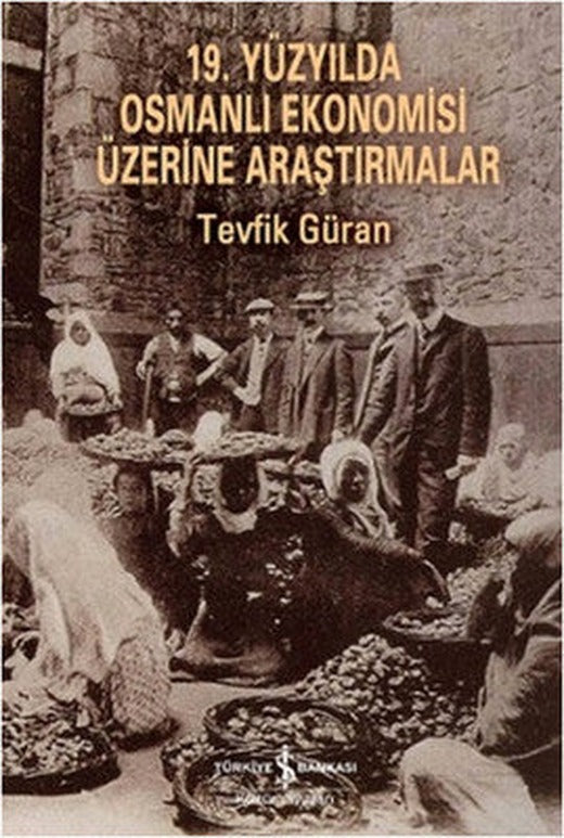 19. Yüzyılda Osmanlı Ekonomisi Üzerine Araştırmalar | İş Bankası Kültür Yayınları