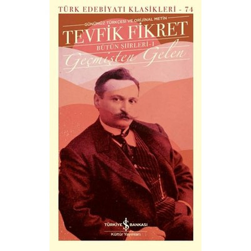 Tevfik Fikret - Geçmişten Gelen Bütün Şiirleri - Türk Edebiyatı Klasikleri 74 | İş Bankası Kültür Yayınları (Ciltli)