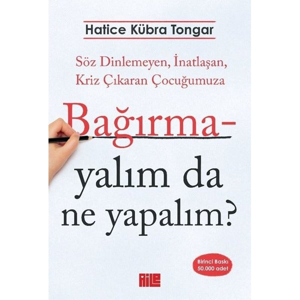 Bağırmayalım da Ne Yapalım? Söz Dinlemeyen, İnatlaşan, Kriz Çıkaran Çocuğumuza | Aile Yayınları (İnce Kapak)