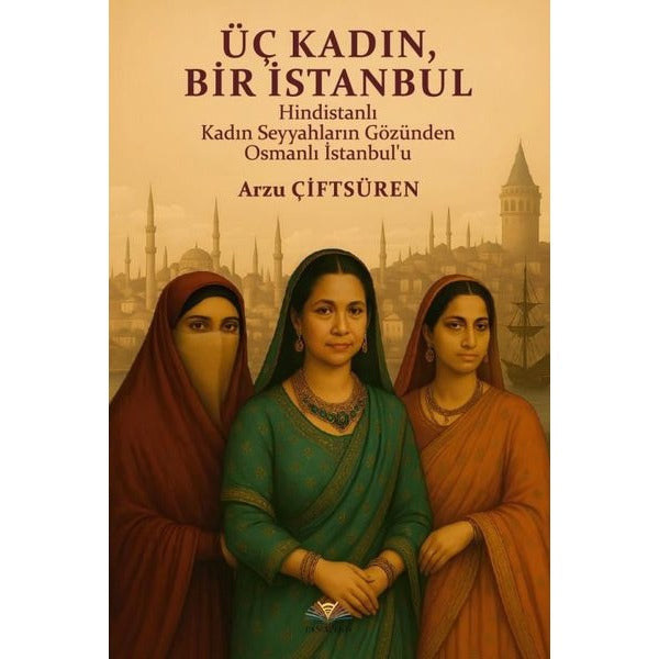 Üç Kadın Bir İstanbul - Hindistanlı Kadın Seyyahların Gözünden Osmanlı İstanbul'u | Demavend (İnce Kapak)