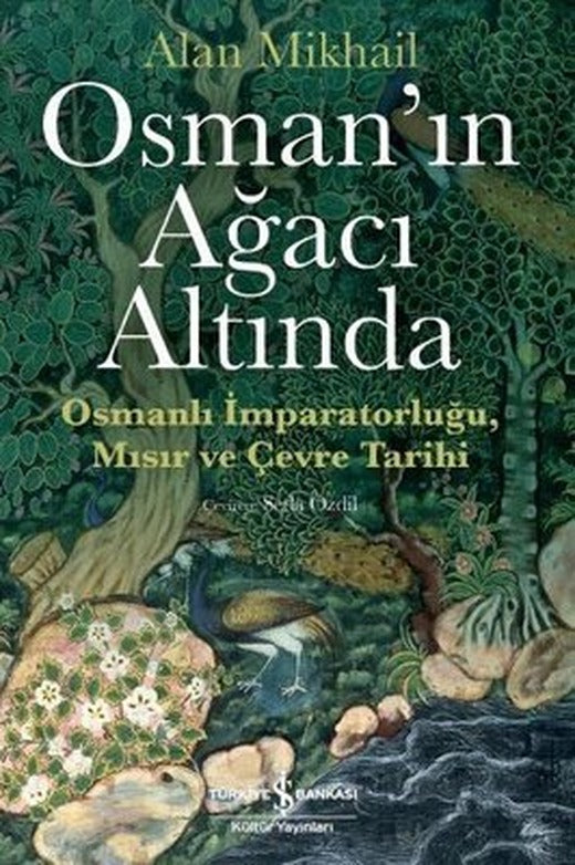 Osman'ın Ağacı Altında-Osmanlı İmparatorluğu Mısır ve Çevre Tarihi | İş Bankası Kültür Yayınları