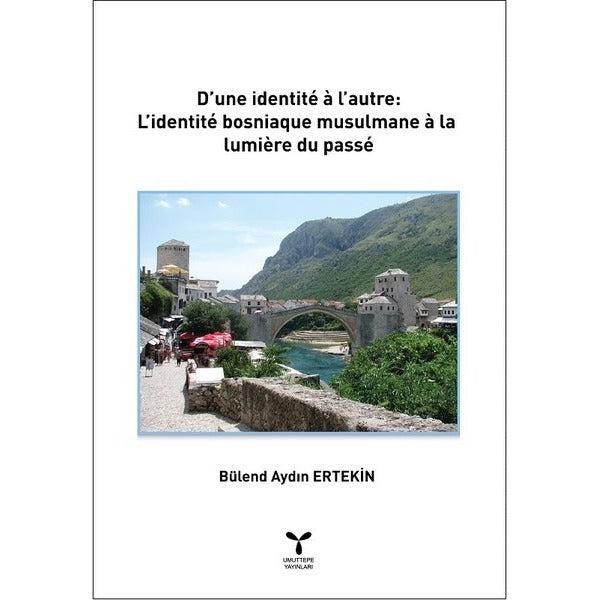 D’une İdentite a l’autre: L’identite Bosniaque Musulmane a La lumiere Du Passe | Umuttepe Yayınları (Ciltsiz)