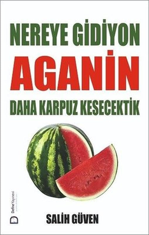 Nereye Gidiyon Aganin Daha Karpuz Kesecektik | Defne Yayınevi (İnce Kapak)