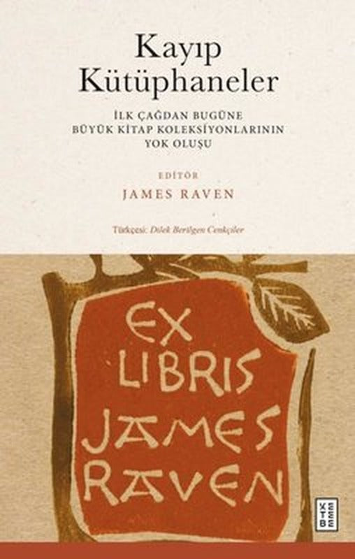 Kayıp Kütüphaneler - İlk Çağdan Bugune Buyuk Kitap Koleksiyonlarının Yok Oluşu | Ketebe Yayınları