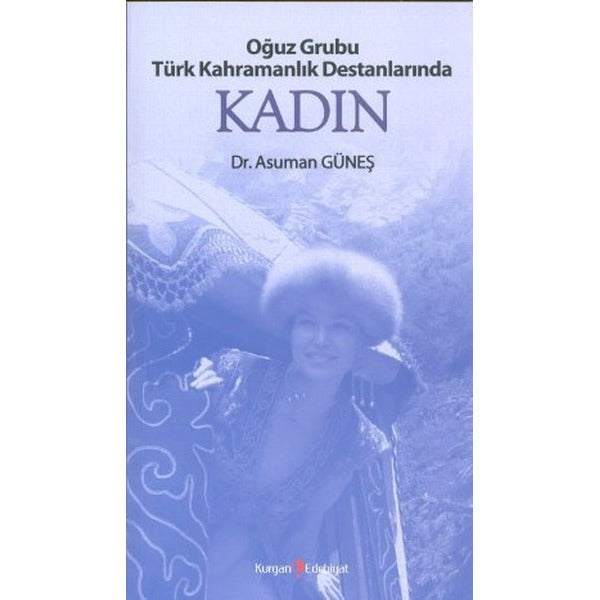 Oğuz Grubu Türk Kahramanlık Destanlarında Kadın | Kurgan Edebiyat (Ciltsiz)