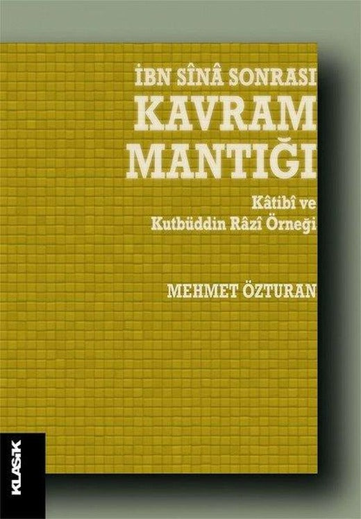 İbn Sina Sonrası Kavram Mantığı-Katibi ve Kutbüddin Razi Örneği | Klasik Yayınları (İnce Kapak)