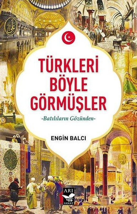 Türkleri Böyle Görmüşler - Batılıların Gözünden | Arı Sanat Yayınevi (İnce Kapak)