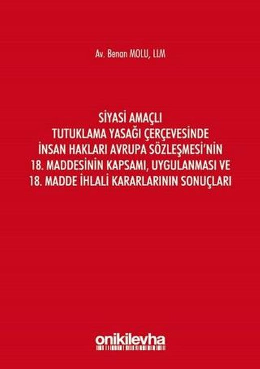 Siyasi Amaçlı Tutuklama Yasağı Çerçevesinde İnsan Hakları Avrupa Sözleşmesi'nin 18. Maddesinin Kapsamı, Uygulanması ve 18. Madde İhlali Kararlarının Sonuçları | On İki Levha Yayınları (Ciltsiz)