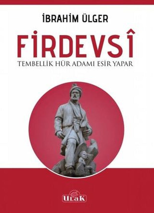 Firdevsi - Tembellik Hür Adamı Esir Yapar | Ulak Yayıncılık (Ciltsiz)