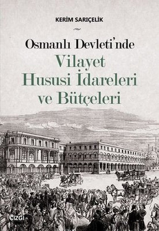 Osmanlı Devleti'nde Vilayet Hususi İdareleri ve Bütçeleri | Çizgi Kitapevi