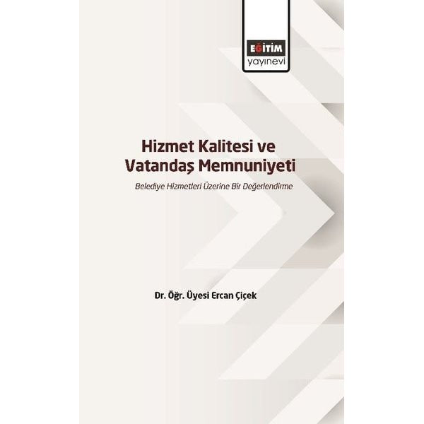 Hizmet Kalitesi ve Vatandaş Memnuniyeti - Belediye Hizmetleri Üzerine Bir Değerlendirme | Eğitim Yayınevi