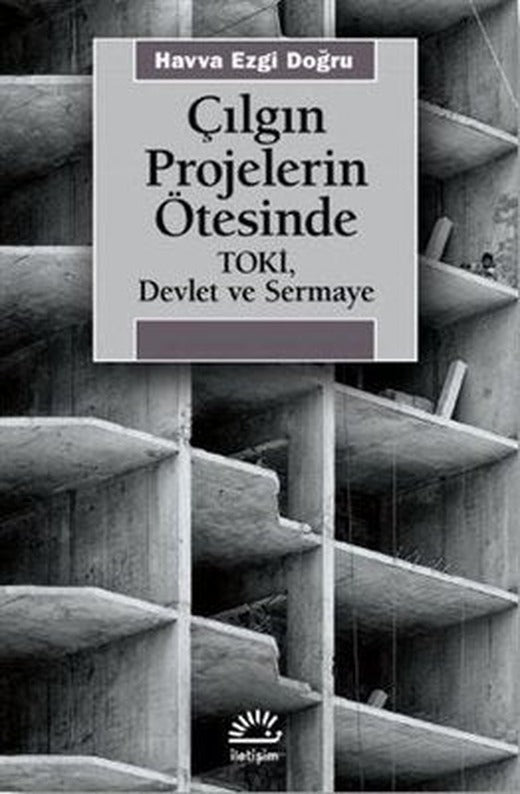 Çılgın Projelerin Ötesinde: Toki - Devlet ve Sermaye | İletişim Yayınları