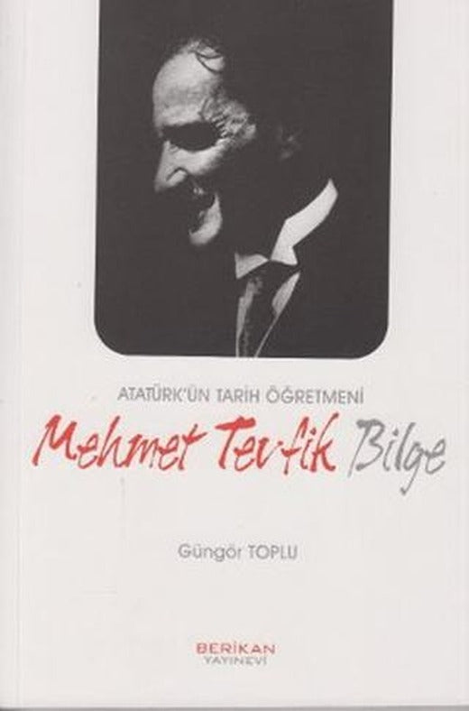 Atatürk’ün Tarih Öğretmeni Mehmet Tevfik Bilge | Berikan Yayınevi (Ciltsiz)