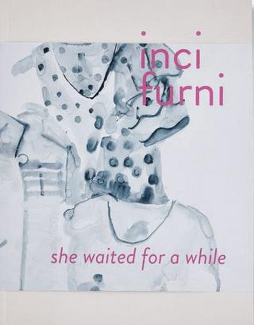 İnci Furni: She Waited for a While | ARTER (Ciltsiz)