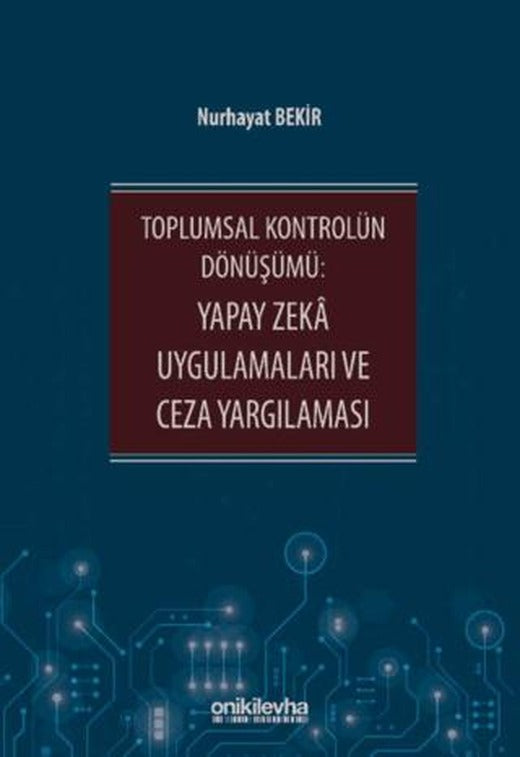 Toplumsal Kontrolün Dönüşümü: Yapay Zeka Uygulamaları ve Ceza Yargılaması