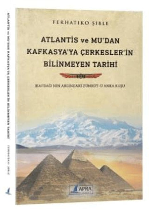 Atlantis ve Mu'dan Kafkasya'ya Çerkesler'in Bilinmeyen Tarihi | Apra Yayıncılık (Ciltsiz)