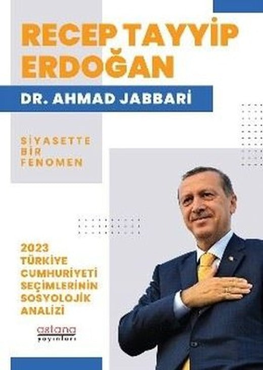 Recep Tayyip Erdoğan: Siyasette Bir Fenomen - 2023 Türkiye Cumhuriyeti Seçimlerinin Sosyolojik Anali | Astana Yayınları