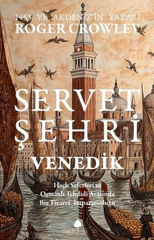 Servet Şehri ve Venedik - Haçlı Seferleri ve Osmanlı Tehdidi Arasında Bir Ticaret İmparatorluğu | April Yayıncılık (İnce Kapak)